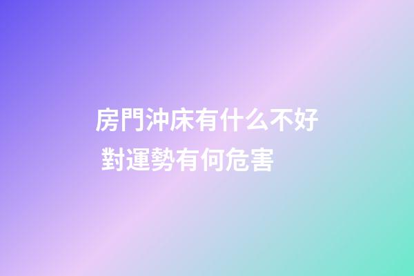 房門沖床有什么不好 對運勢有何危害